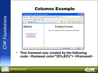 Columns Example
• This frameset was created by the following
code: <frameset cols="35%,65%"> </frameset>
 