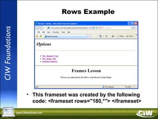 Rows Example
• This frameset was created by the following
code: <frameset rows="180,*"> </frameset>
 