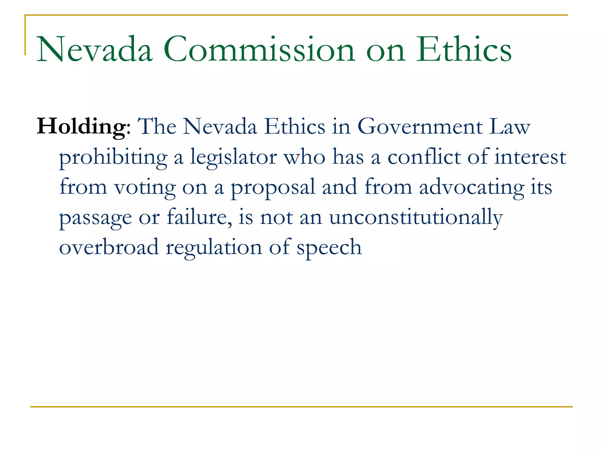 Nevada Commission on Ethics Holding :  The Nevada Ethics in Government Law  prohibiting a legislator who has a conflict of interest from voting on a proposal and from advocating its passage or failure, is not an unconstitutionally overbroad regulation of speech 