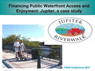 Financing Public Waterfront Access and
   Enjoyment: Jupiter, a case study




                          FAPA Conference 2011
 