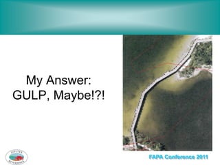 My Answer:
GULP, Maybe!?!



                 FAPA Conference 2011
 