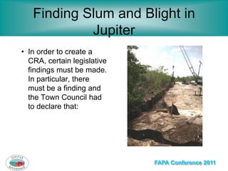 Finding Slum and Blight in
            Jupiter
• In order to create a
  CRA, certain legislative
  findings must be made.
...