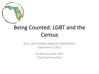 Being Counted: LGBT and the
          Census
   2011 APA FLORIDA ANNUAL CONFERENCE
             September 9, 2011

           By Marissa Salas, MSP
            Planning Consultant
 