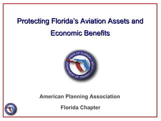 Protecting Florida’s Aviation Assets and Economic Benefits American Planning Association  Florida Chapter 