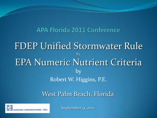 APA Florida 2011 Conference FDEP Unified Stormwater Rule Vs. EPA Numeric Nutrient Criteria by  Robert W. Higgins, P.E. West Palm Beach, Florida  September 9, 2011 