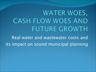Real water and wastewater costs and its impact on sound municipal planning 