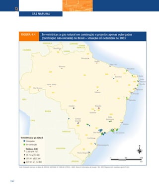 GÁS NATURAL
136
9
FIGURA 9.4 Termelétricas a gás natural em construção e projetos apenas outorgados
(construção não-iniciada) no Brasil – situação em setembro de 2003
Fonte: Elaborado com base em dados de AGÊNCIA NACIONAL DE ENERGIA ELÉTRICA - ANEEL. Banco de Informações de Geração - BIG. 2003. Disponível em: www.aneel.gov.br/15.htm.
 