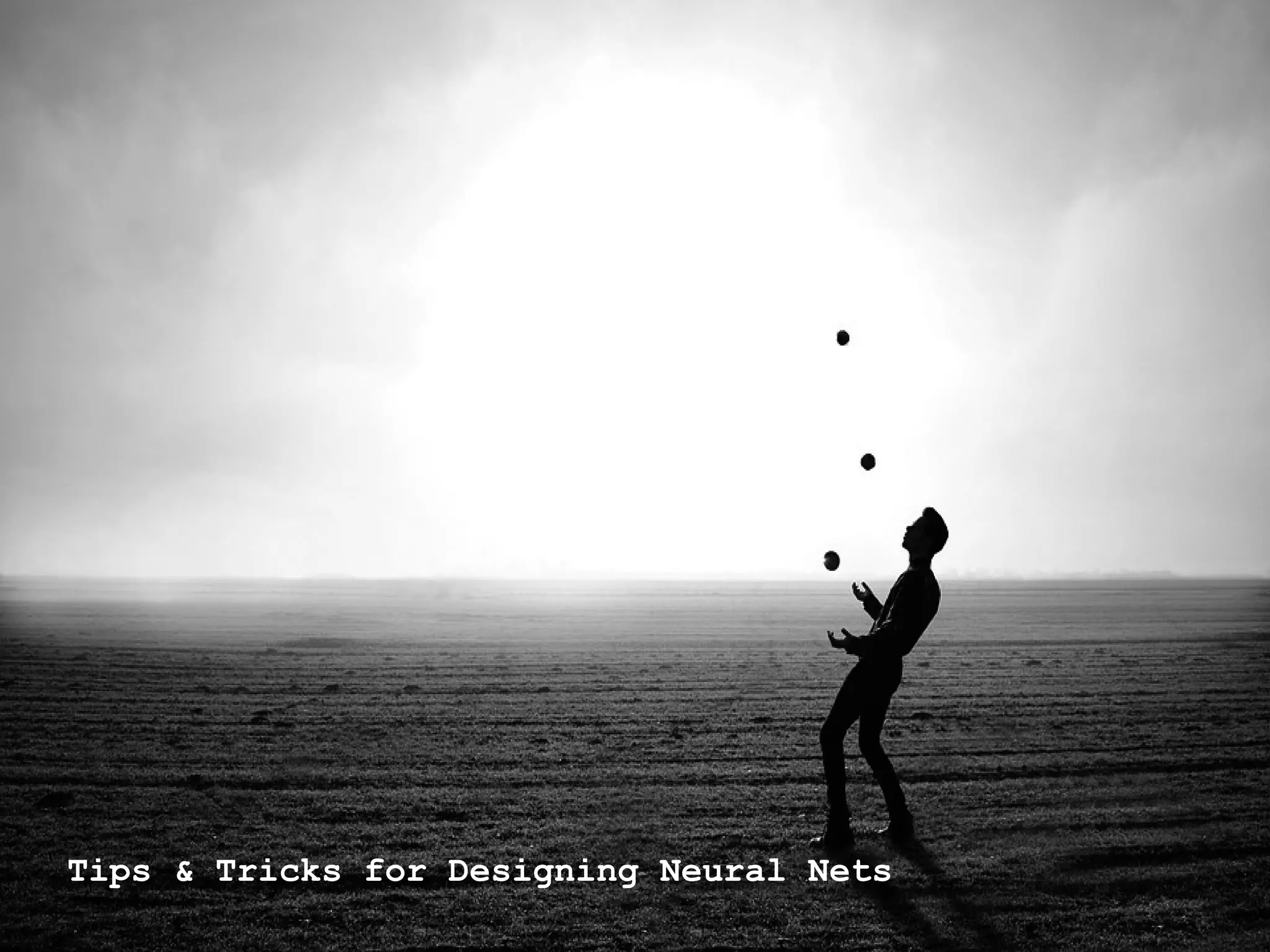 Tips & Tricks for Designing Neural Nets
 