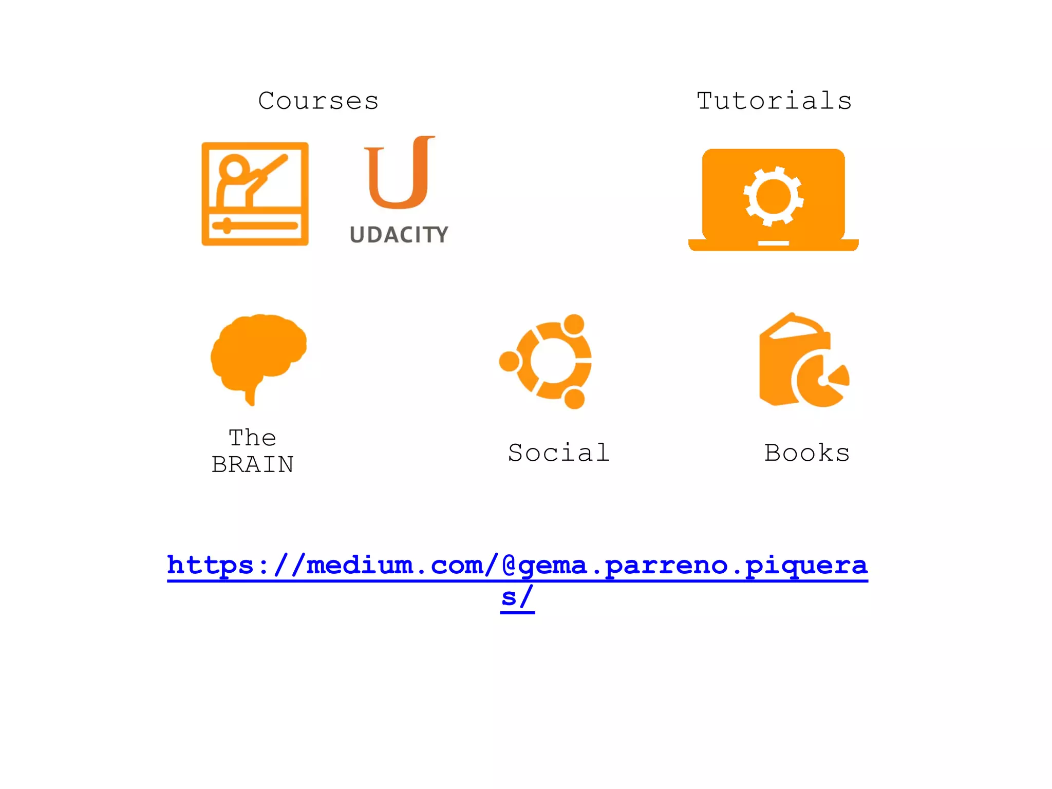 Books
The
BRAIN
Tutorials
Social
Courses
https://medium.com/@gema.parreno.piquera
s/
 