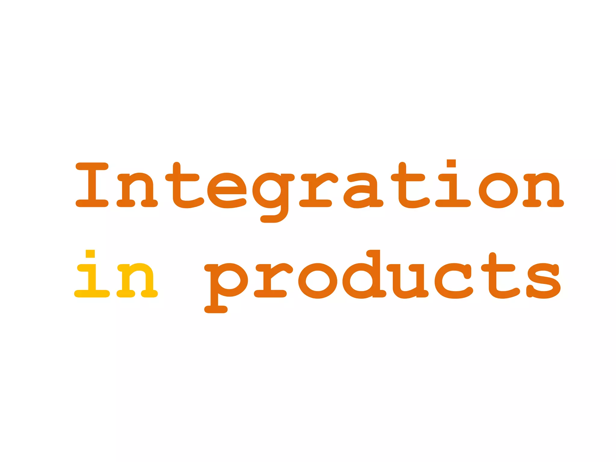 Integration
in products
 