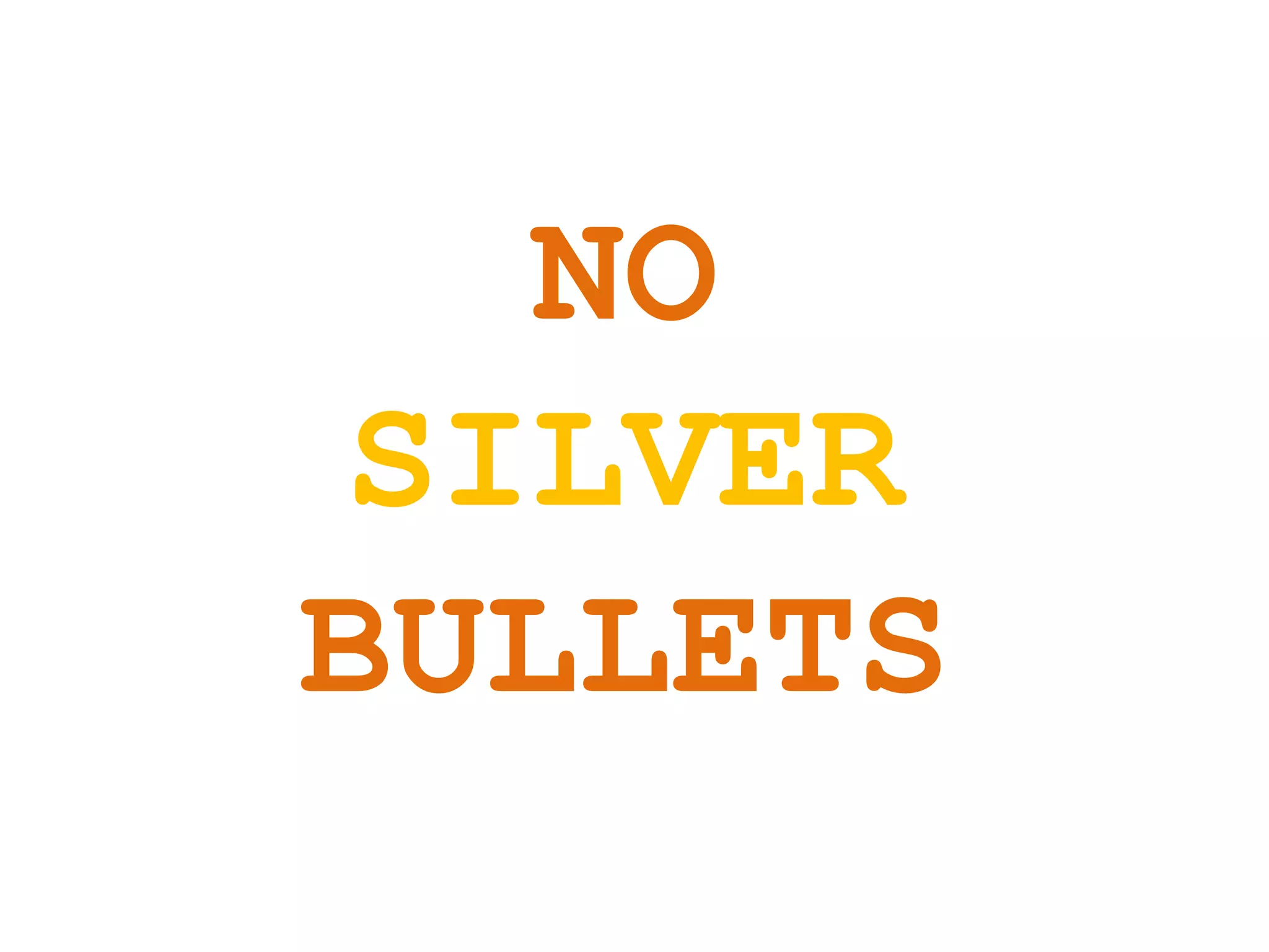 NO
SILVER
BULLETS
 