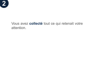 2

    Vous avez collecté tout ce qui retenait votre
    attention.
 
