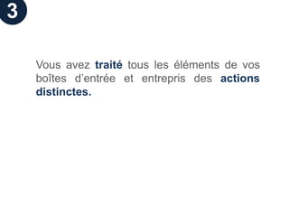 3

    Vous avez traité tous les éléments de vos
    boîtes d’entrée et entrepris des actions
    distinctes.
 