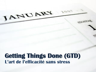 Getting Things Done (GTD)
L’art de l’efficacité: sans l’efficacité sans stress
GTD (Getting Things Done) l’art de
                                   stress
 