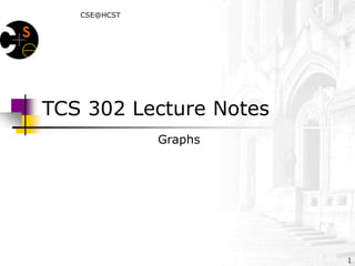 CSE@HCST
1
TCS 302 Lecture Notes
Graphs
 