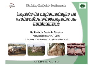 Dr. Gustavo Rezende Siqueira
       Pesquisador da APTA – Colina
Prof. do PPG-Zootecnia da Unesp Jaboticabal




                                              1
        Abril de 2012 – São Paulo – Brasil
 