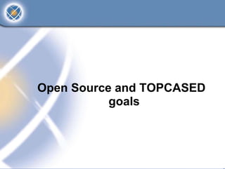Open Source and TOPCASED
           goals
 