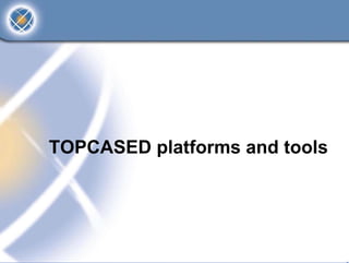 TOPCASED platforms and tools
 
