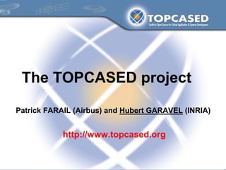The TOPCASED project

Patrick FARAIL (Airbus) and Hubert GARAVEL (INRIA)


            http://www.topcased.org
 