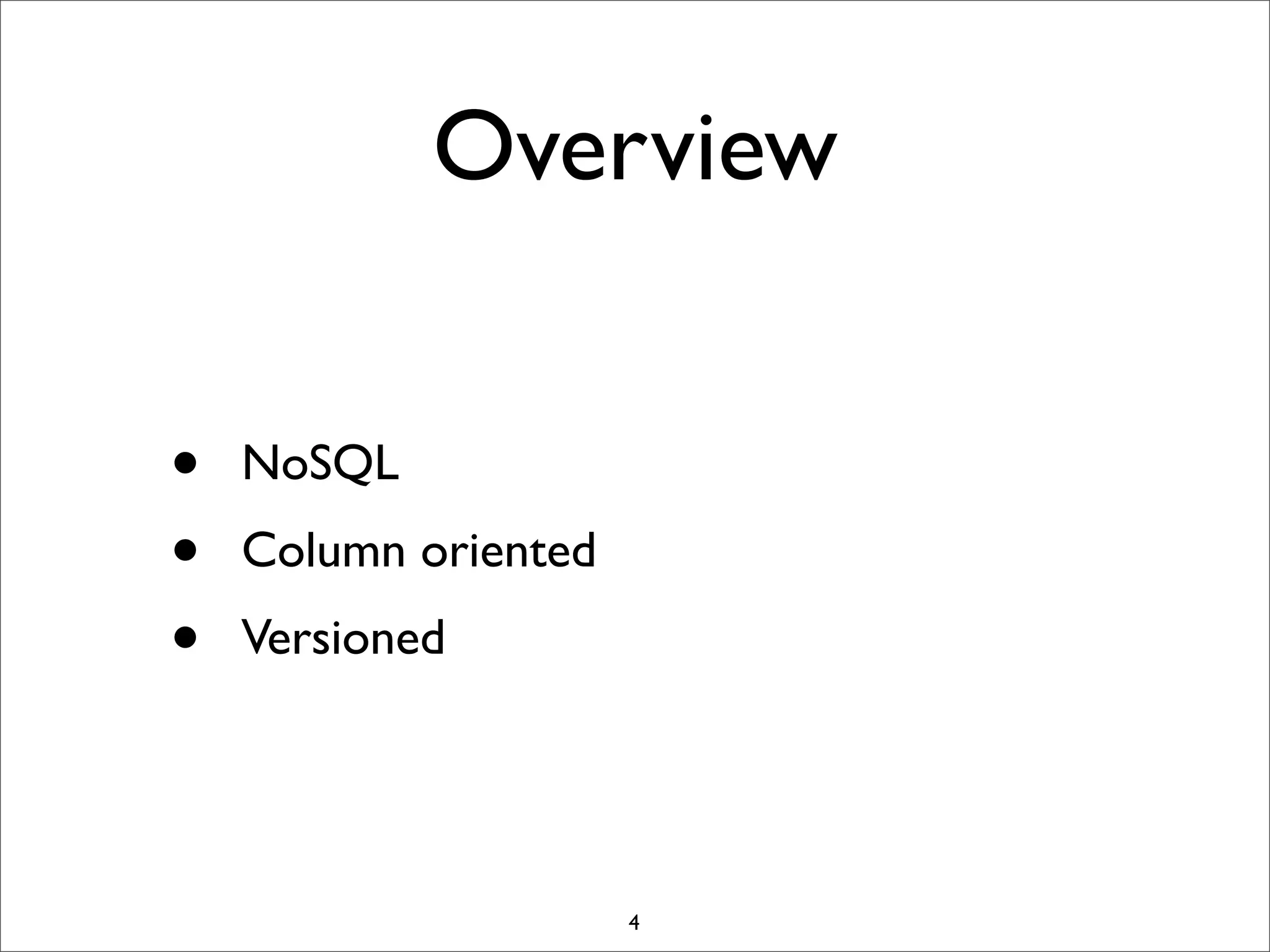 Overview
•
•
•

NoSQL
Column oriented
Versioned

4

 