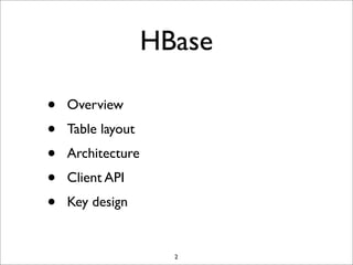 HBase
•
•
•
•
•

Overview
Table layout
Architecture
Client API
Key design

2

 