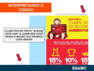 INTERPRETANDO O
CÓDIGO
O LINK FICA NO TEXTO “ACESSE
ESTE LINK” E, ASSIM QUE VOCÊ
PASSA O MOUSE, ELE APARECE
LOGO ABAIXO
 