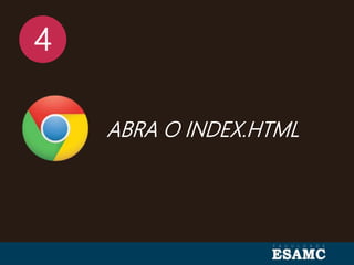 4
ABRA O INDEX.HTML
 