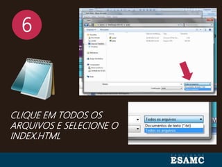 6
CLIQUE EM TODOS OS
ARQUIVOS E SELECIONE O
INDEX.HTML
 