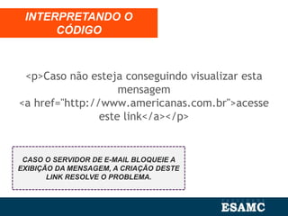 <p>Caso não esteja conseguindo visualizar esta
mensagem
<a href="http://www.americanas.com.br">acesse
este link</a></p>
INTERPRETANDO O
CÓDIGO
CASO O SERVIDOR DE E-MAIL BLOQUEIE A
EXIBIÇÃO DA MENSAGEM, A CRIAÇÃO DESTE
LINK RESOLVE O PROBLEMA.
 