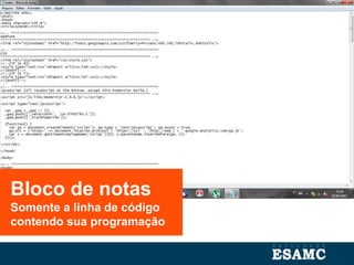 Bloco de notas
Somente a linha de código
contendo sua programação
 