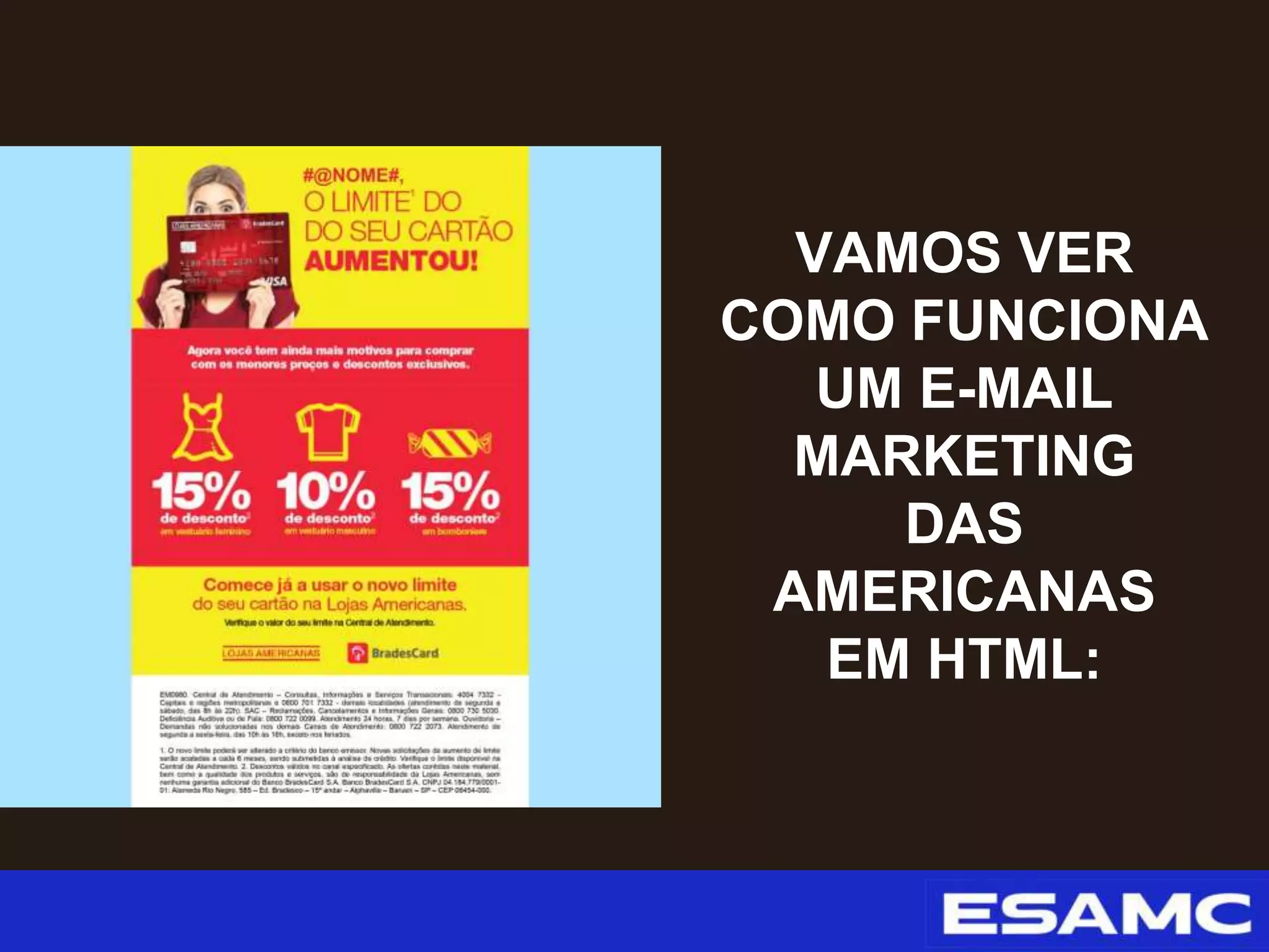 VAMOS VER
COMO FUNCIONA
UM E-MAIL
MARKETING
DAS
AMERICANAS
EM HTML:
 