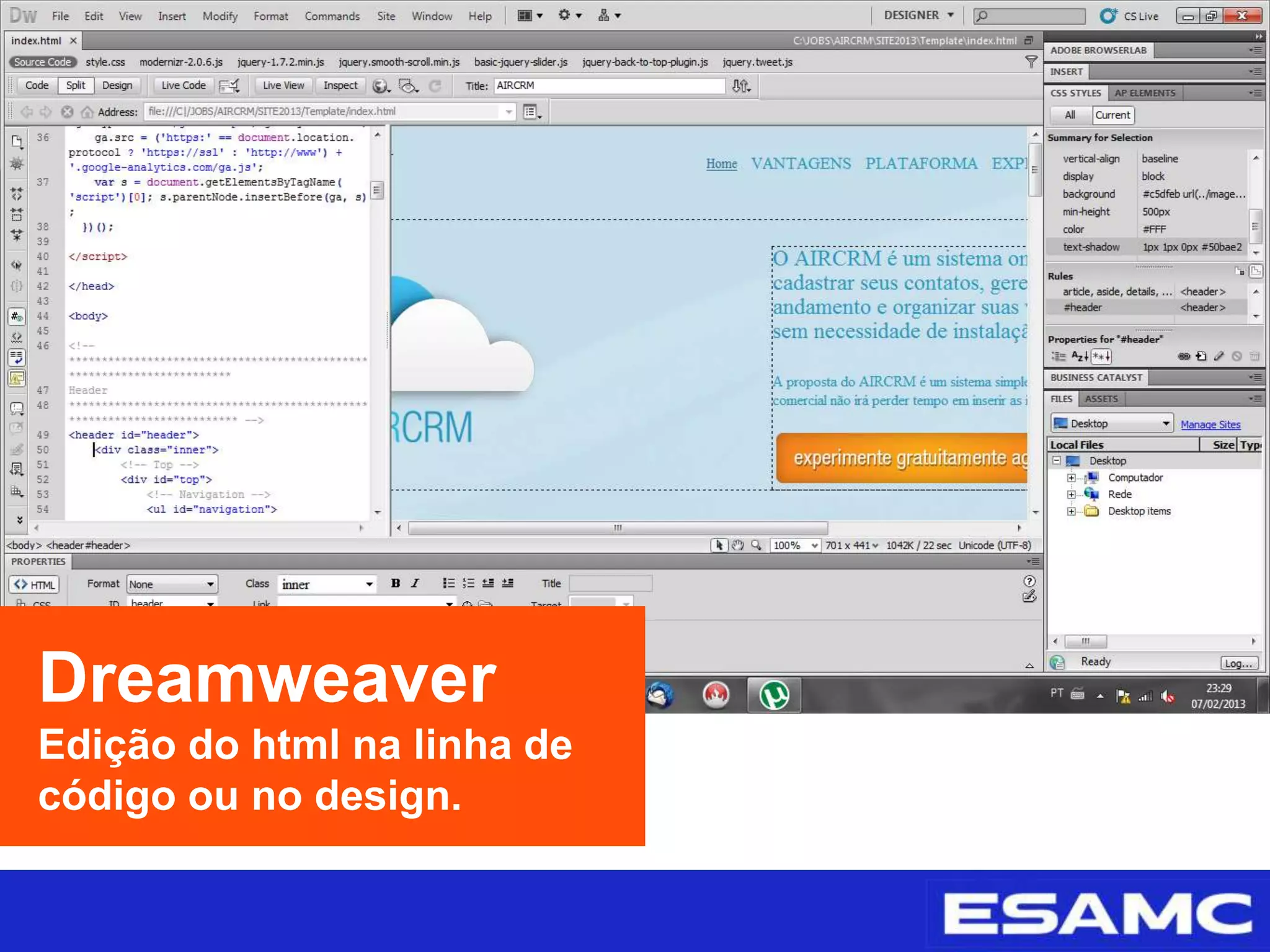 Dreamweaver
Edição do html na linha de
código ou no design.
 