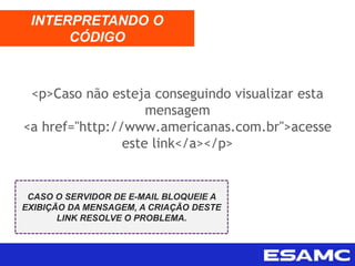 <p>Caso não esteja conseguindo visualizar esta
mensagem
<a href="http://www.americanas.com.br">acesse
este link</a></p>
INTERPRETANDO O
CÓDIGO
CASO O SERVIDOR DE E-MAIL BLOQUEIE A
EXIBIÇÃO DA MENSAGEM, A CRIAÇÃO DESTE
LINK RESOLVE O PROBLEMA.
 