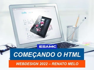 COMEÇANDO O HTML
WEBDESIGN 2022 – RENATO MELO
 