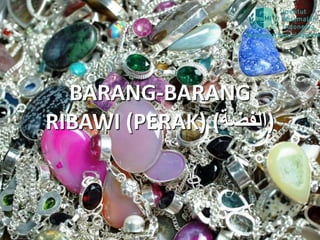 BARANG-BARANG
RIBAWI (PERAK) (‫)الفضة‬
 