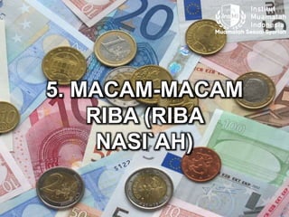 5. MACAM-MACAM
RIBA (RIBA
NASI`AH)
 