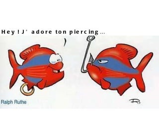 Hey ! J’adore ton piercing…