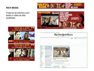 RICH MEDIA
Trata-se de banners com
áudio e vídeo de alta
qualidade.
 