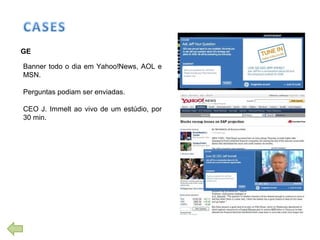 GE
Banner todo o dia em Yahoo!News, AOL e
MSN.
Perguntas podiam ser enviadas.
CEO J. Immelt ao vivo de um estúdio, por
30 min.
 