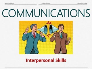 1
|
Interpersonal Skills
Communications
MTL Course Topics
COMMUNICATIONS
Interpersonal Skills
 