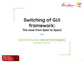 Switching of GUI
framework:
The case from Spec to Spec2
1
Clement Dutriez, Benoît Verhaeghe,
Mustapha Derras
 