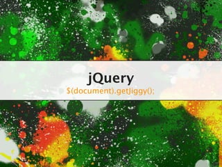 jQuery
$(document).getJiggy();
 