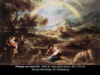 Paisaje con arco iris   1632-35  óleo sobre lienzo, 86 x 130 cm Museo Hermitage, St. Petersburg 