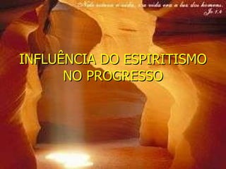 INFLUÊNCIA DO ESPIRITISMO NO PROGRESSO 