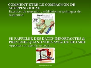 COMMENT ETRE LE COMPAGNON DE SHOPPING IDEAL   Exercices de relaxation , méditation et techniques de respiration   SE RAPPELER DES DATES IMPORTANTES & PREVENIR QUAND VOUS AVEZ DU RETARD Apporter son agenda au cours   