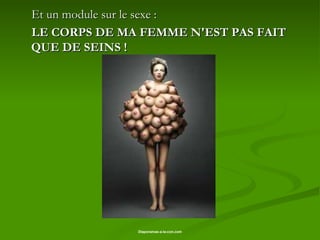 Et un module sur le sexe :  LE CORPS DE MA FEMME N'EST PAS FAIT QUE DE SEINS ! 