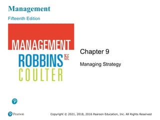 Management
Fifteenth Edition
Chapter 9
Managing Strategy
Copyright © 2021, 2018, 2016 Pearson Education, Inc. All Rights Reserved
 