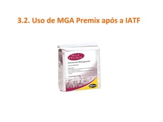 3.2. 
Uso 
de 
MGA 
Premix 
após 
a 
IATF 
 