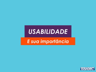 USABILIDADE
E sua importância
 