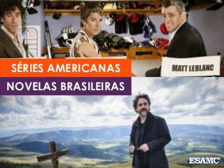 SÉRIES AMERICANAS
NOVELAS BRASILEIRAS
 